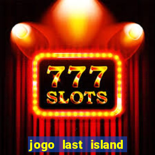 jogo last island of survival